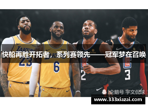 快船再胜开拓者，系列赛领先——冠军梦在召唤
