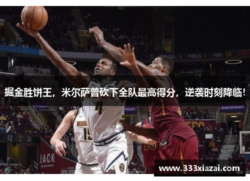 掘金胜饼王，米尔萨普砍下全队最高得分，逆袭时刻降临！